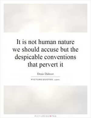 It is not human nature we should accuse but the despicable conventions that pervert it Picture Quote #1