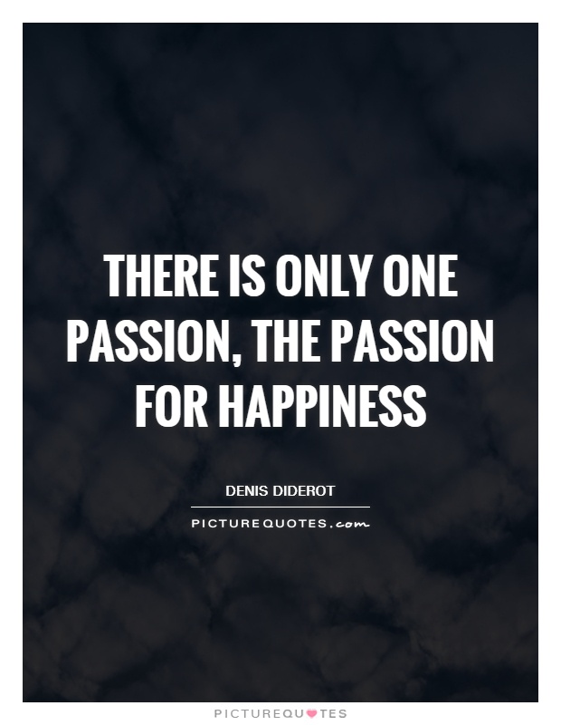 There is only one passion, the passion for happiness Picture Quote #1