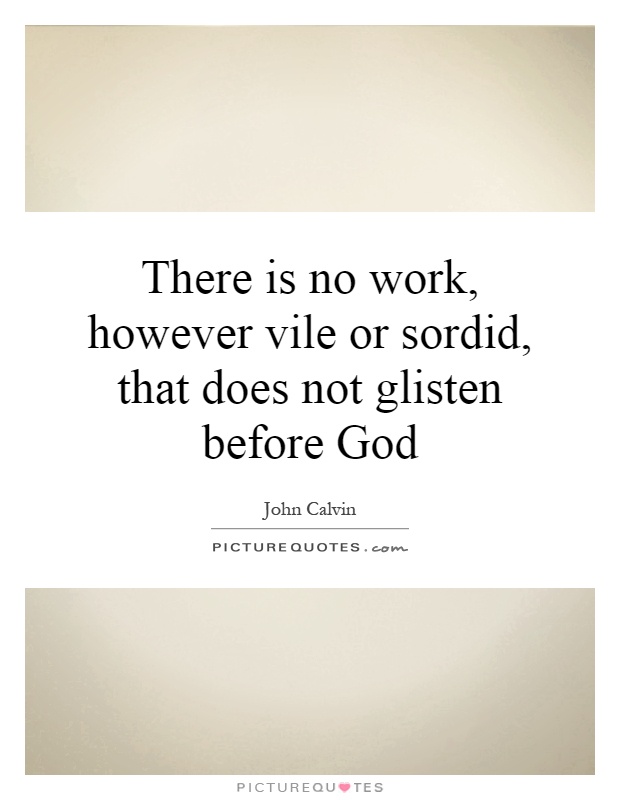 There is no work, however vile or sordid, that does not glisten before God Picture Quote #1