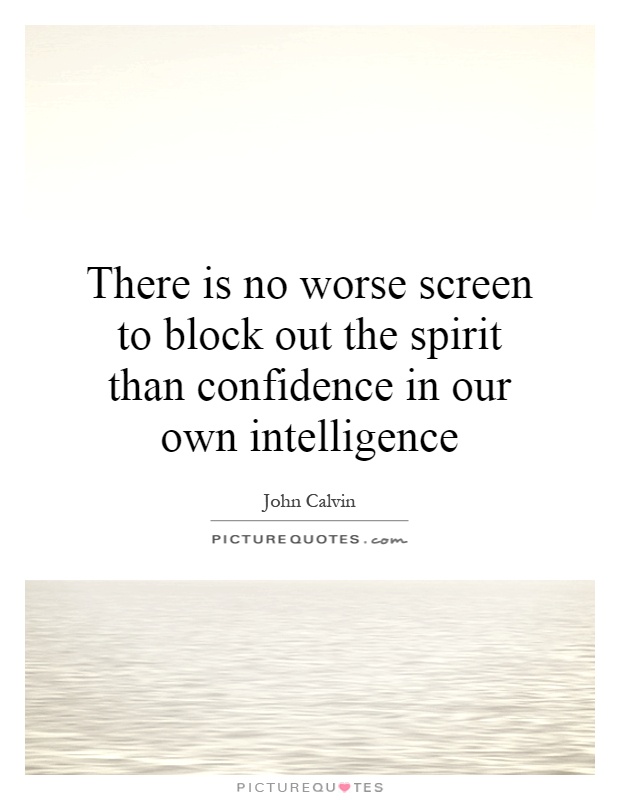 There is no worse screen to block out the spirit than confidence in our own intelligence Picture Quote #1