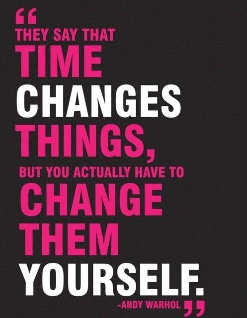 They always say time changes things, but you actually have to change them yourself Picture Quote #2