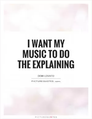 I want my music to do the explaining Picture Quote #1