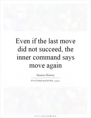 Even if the last move did not succeed, the inner command says move again Picture Quote #1