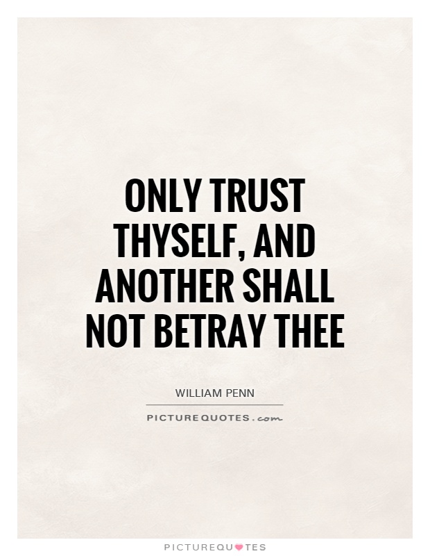 Only trust thyself, and another shall not betray thee Picture Quote #1
