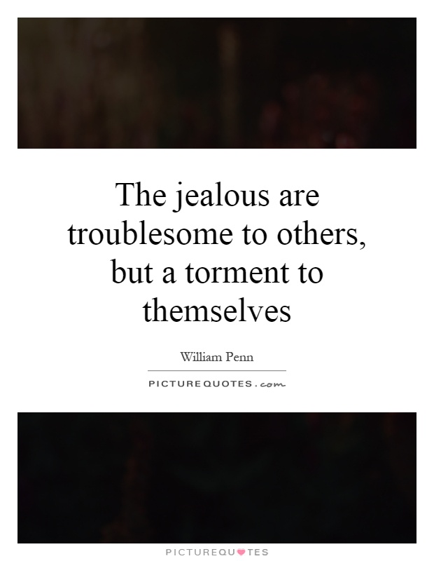 The jealous are troublesome to others, but a torment to themselves Picture Quote #1
