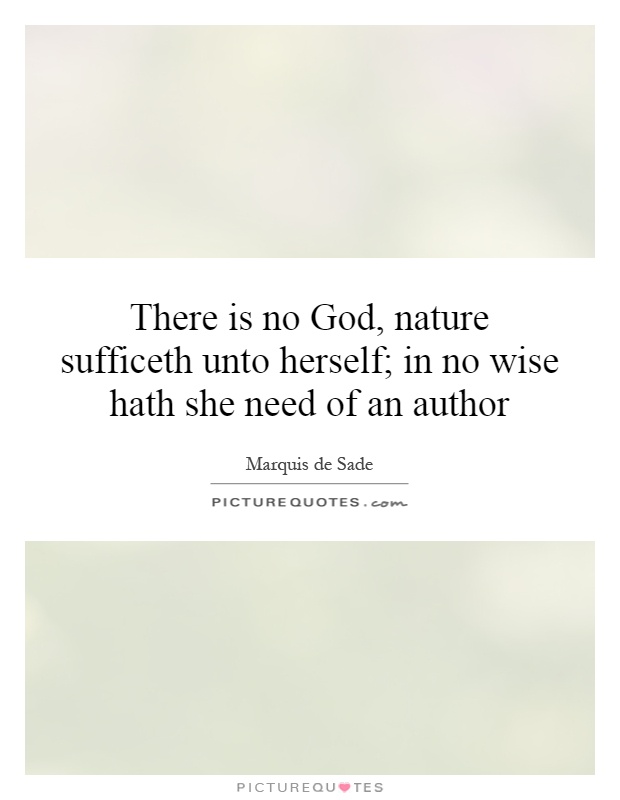 There is no God, nature sufficeth unto herself; in no wise hath she need of an author Picture Quote #1