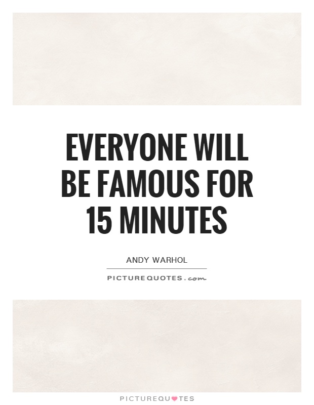 Everyone will be famous for 15 minutes Picture Quote #1