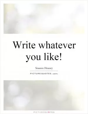 Write whatever you like! Picture Quote #1