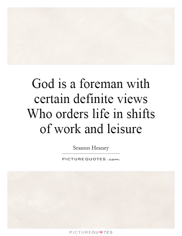 God is a foreman with certain definite views Who orders life in shifts of work and leisure Picture Quote #1