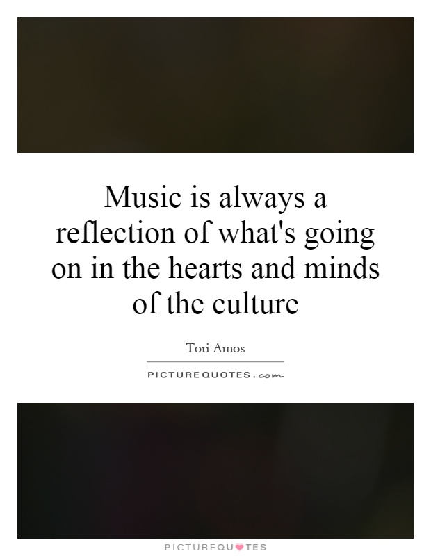 Music is always a reflection of what's going on in the hearts and minds of the culture Picture Quote #1