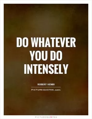Do whatever you do intensely Picture Quote #1