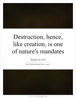 Destruction, hence, like creation, is one of nature's mandates Picture Quote #1