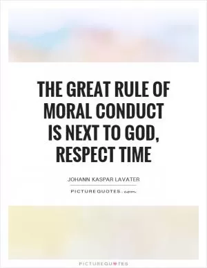 The great rule of moral conduct is next to God, respect time Picture Quote #1