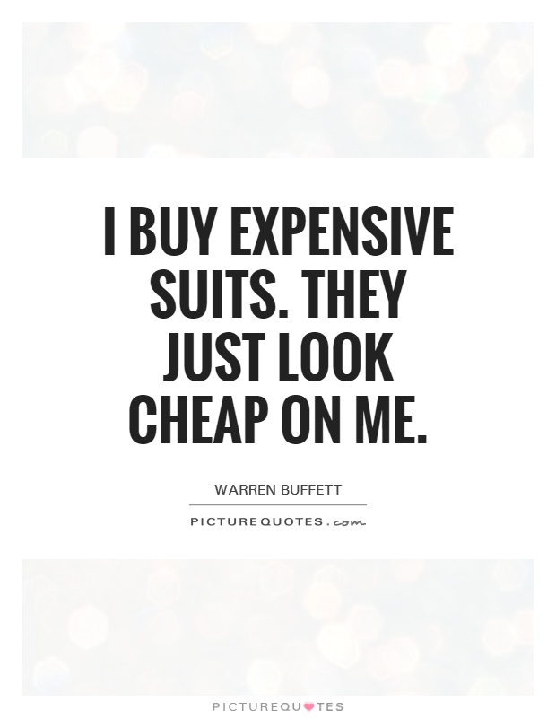 I buy expensive suits. They just look cheap on me Picture Quote #1