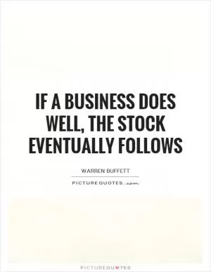 If a business does well, the stock eventually follows Picture Quote #1