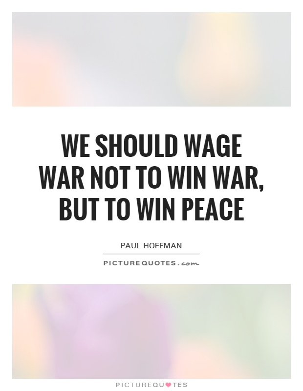 We should wage war not to win war, but to win peace Picture Quote #1