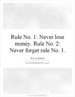 Rule No. 1: Never lose money. Rule No. 2: Never forget rule No. 1 Picture Quote #1