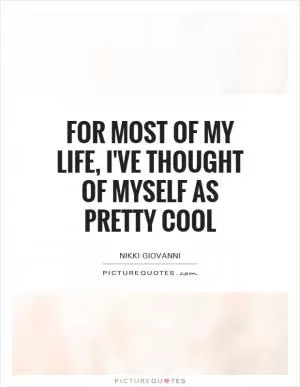 For most of my life, I've thought of myself as pretty cool Picture Quote #1