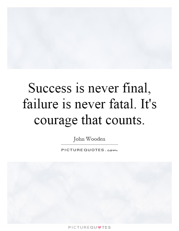 Success is never final, failure is never fatal. It's courage that counts Picture Quote #1