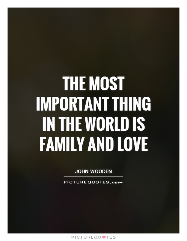 The most important thing in the world is family and love Picture Quote #1