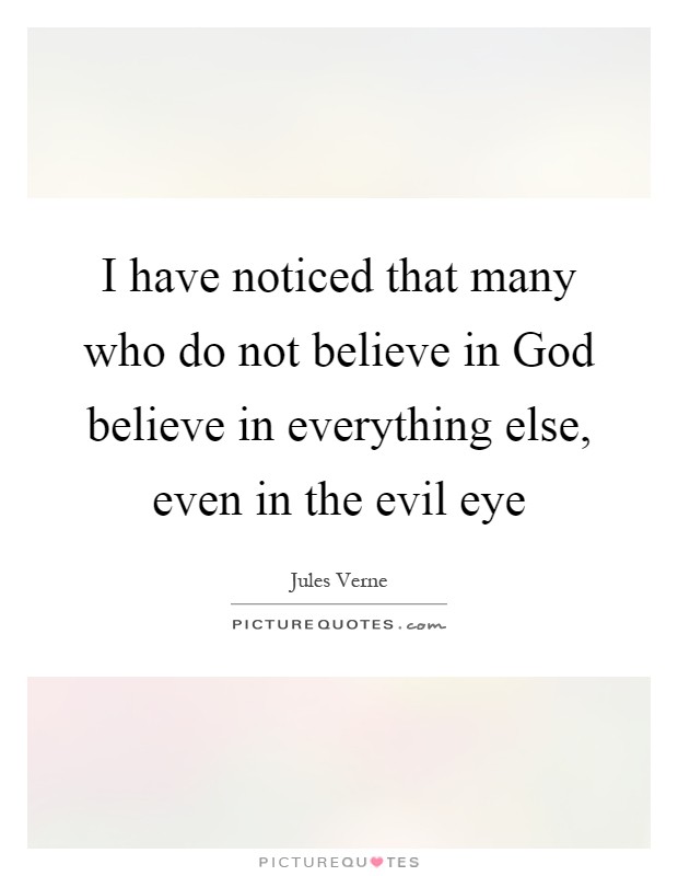 I have noticed that many who do not believe in God believe in everything else, even in the evil eye Picture Quote #1