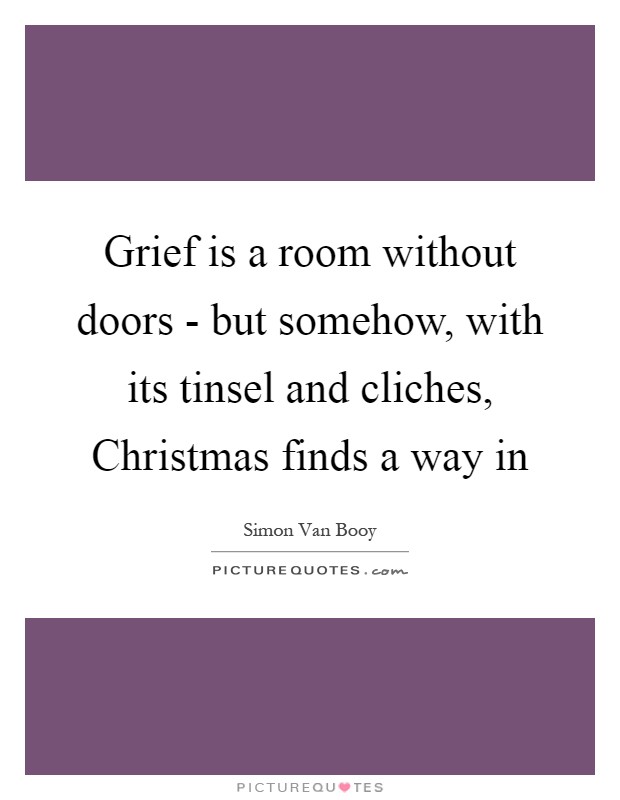 Grief is a room without doors - but somehow, with its tinsel and cliches, Christmas finds a way in Picture Quote #1