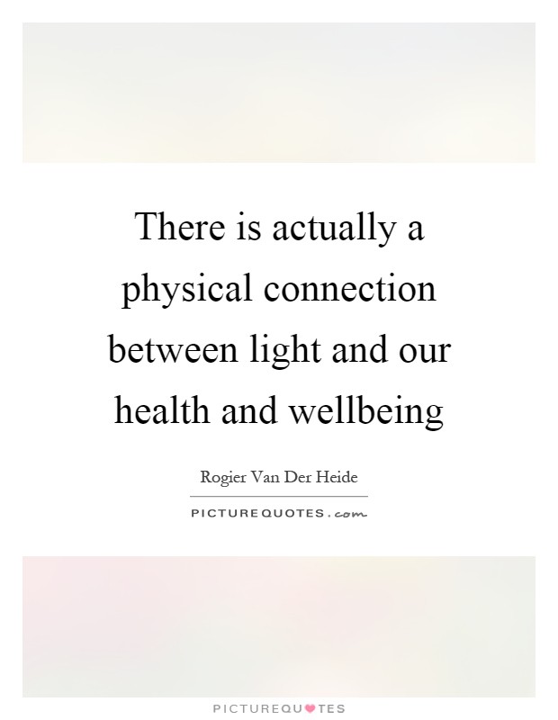 There is actually a physical connection between light and our health and wellbeing Picture Quote #1