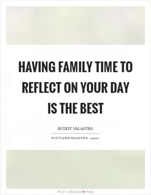 Having family time to reflect on your day is the best Picture Quote #1