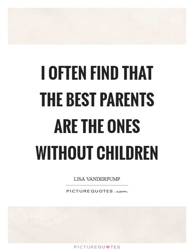 I often find that the best parents are the ones without children Picture Quote #1
