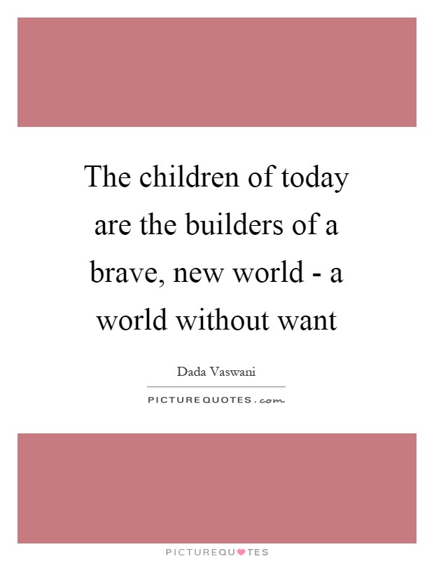 The children of today are the builders of a brave, new world - a world without want Picture Quote #1