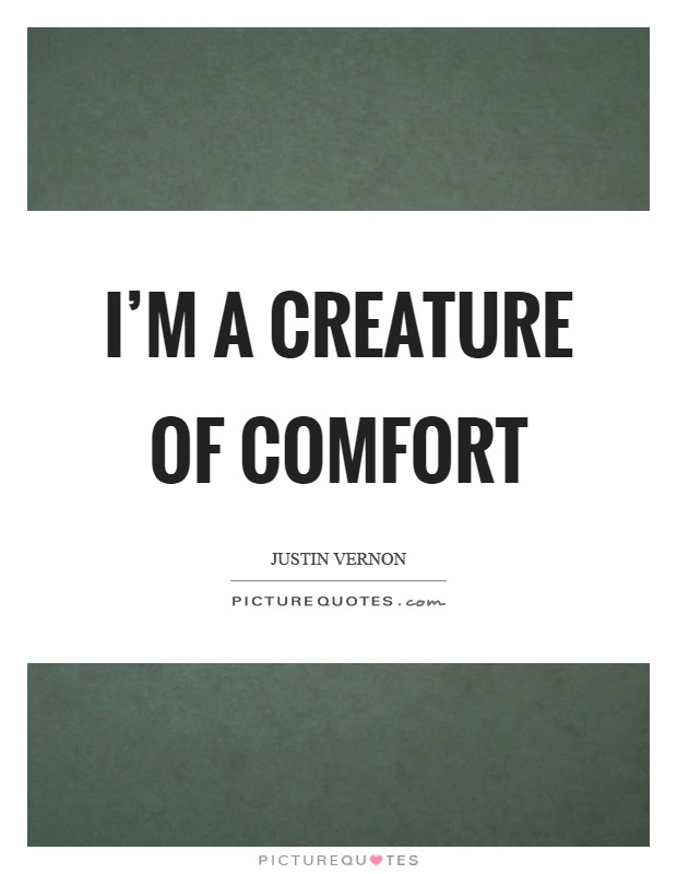 I'm a creature of comfort Picture Quote #1