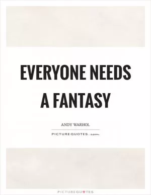 Everyone needs a fantasy Picture Quote #1
