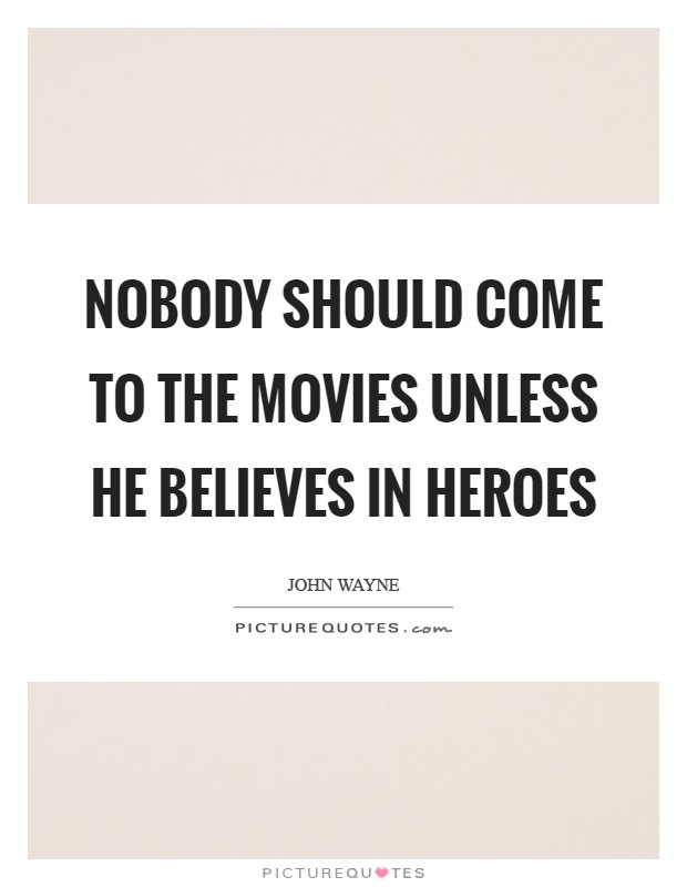 Nobody should come to the movies unless he believes in heroes Picture Quote #1
