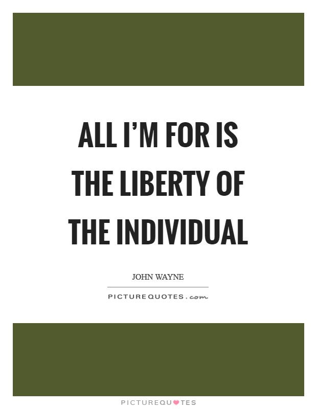 All I'm for is the liberty of the individual Picture Quote #1