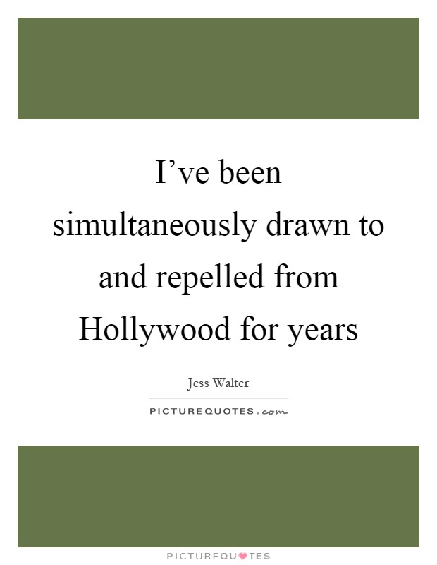 I've been simultaneously drawn to and repelled from Hollywood for years Picture Quote #1