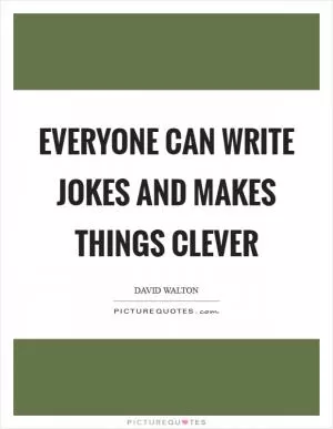 Everyone can write jokes and makes things clever Picture Quote #1