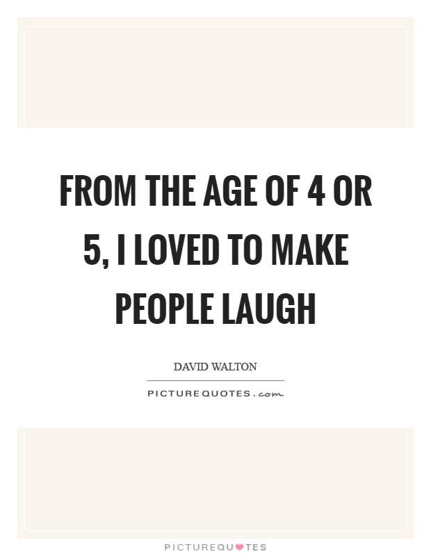 From the age of 4 or 5, I loved to make people laugh Picture Quote #1
