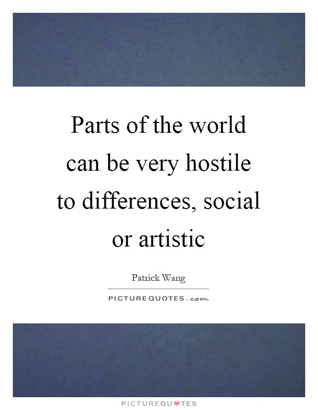 Parts of the world can be very hostile to differences, social or artistic Picture Quote #1