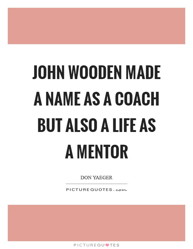 John Wooden made a name as a coach but also a life as a mentor Picture Quote #1