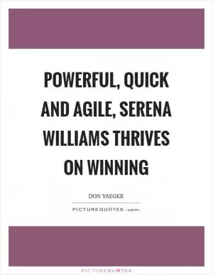 Powerful, quick and agile, Serena Williams thrives on winning Picture Quote #1