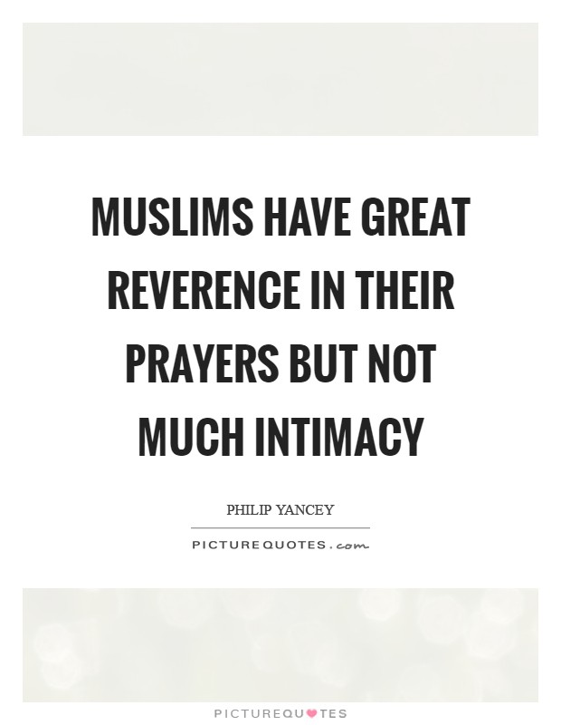 Muslims have great reverence in their prayers but not much intimacy Picture Quote #1