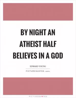 By night an atheist half believes in a God Picture Quote #1