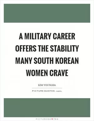 A military career offers the stability many South Korean women crave Picture Quote #1
