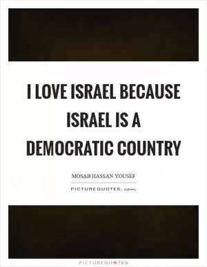 I love Israel because Israel is a democratic country Picture Quote #1