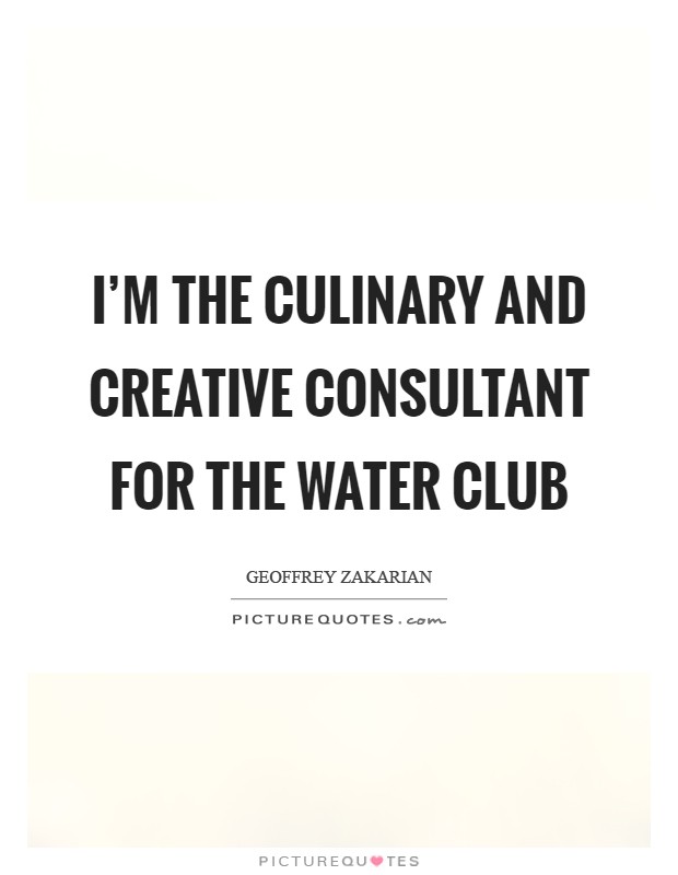 I'm the culinary and creative consultant for The Water Club Picture Quote #1