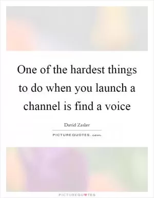 One of the hardest things to do when you launch a channel is find a voice Picture Quote #1