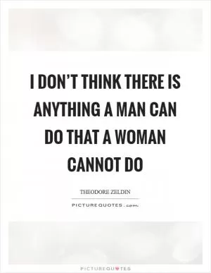 I don’t think there is anything a man can do that a woman cannot do Picture Quote #1