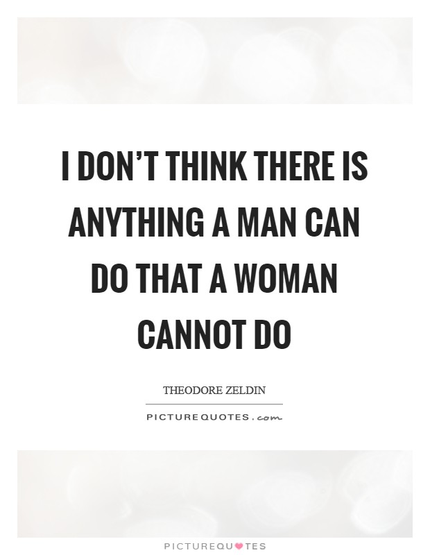 I don't think there is anything a man can do that a woman cannot do Picture Quote #1