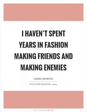 I haven’t spent years in fashion making friends and making enemies Picture Quote #1