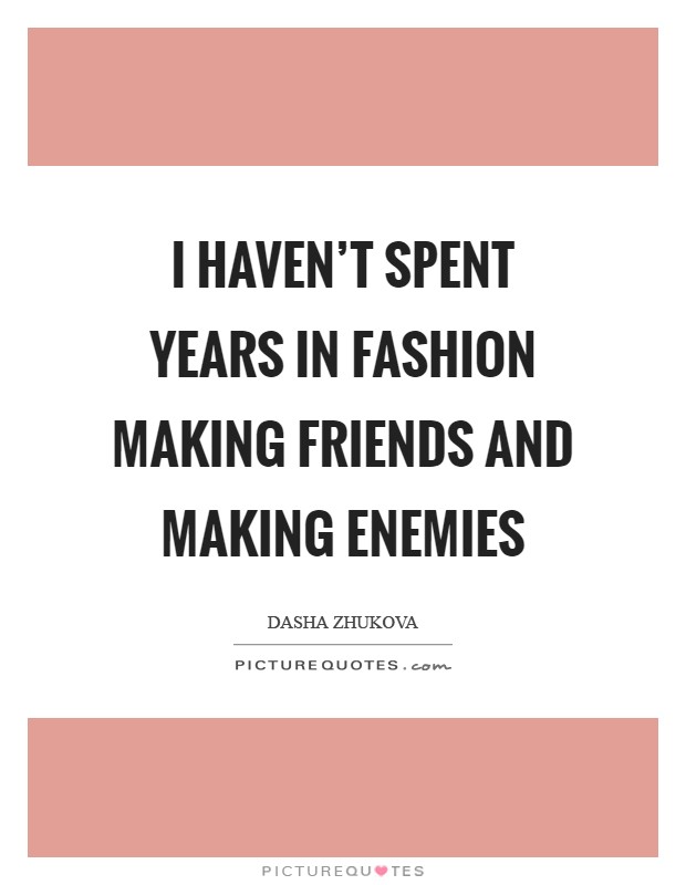 I haven't spent years in fashion making friends and making enemies Picture Quote #1